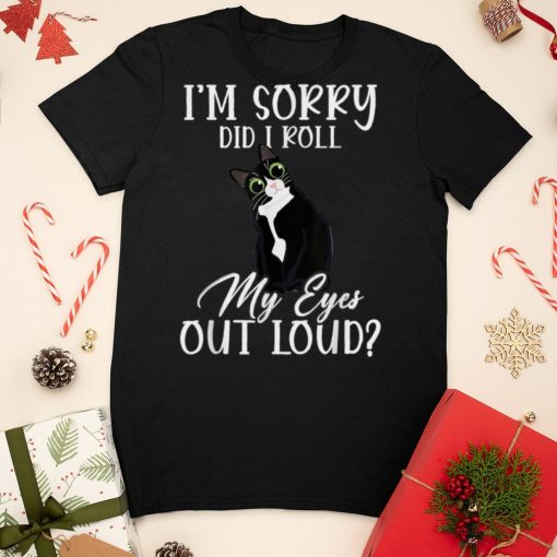 I’m Sorry Did I Roll My Eyes Out Loud Cat Tuxedo Sarcastic T Shirt sweater shirt