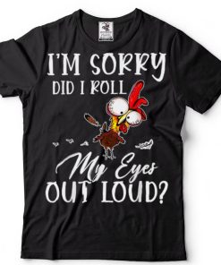 I’m Sorry Did I Roll My Eyes Out Loud Chicken Sarcastic T Shirt sweater shirt