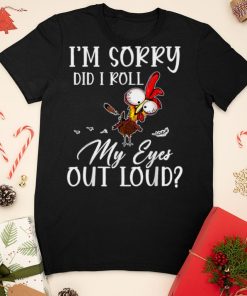I’m Sorry Did I Roll My Eyes Out Loud Chicken Sarcastic T Shirt sweater shirt
