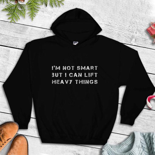 I'm not smart but I can lift heavy things Funny workout T Shirt tee