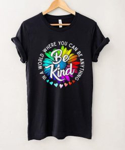 In A World Where You Can Be Anything Be Kind Flower T Shirt tee