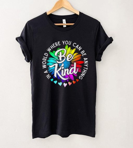 In A World Where You Can Be Anything Be Kind Flower T Shirt tee