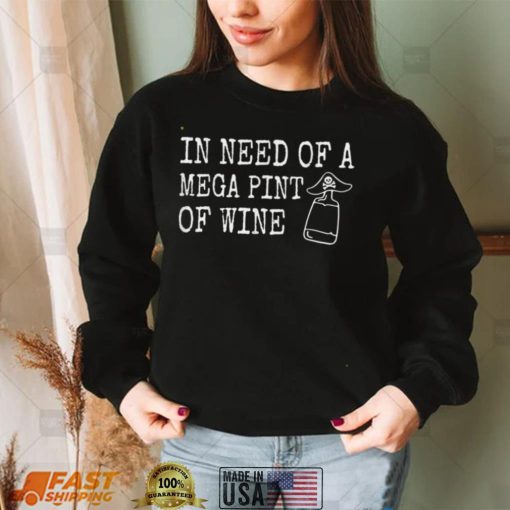 In Need Of A Mega Pint Of Wine T Shirt