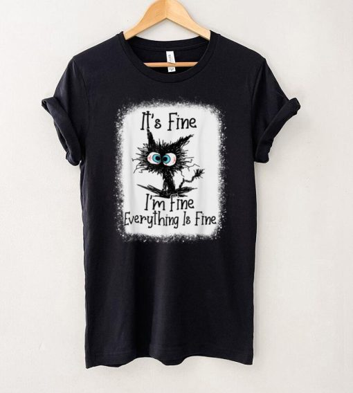 It's Fine I'm Fine Everything Is Fine Funny Cat T Shirt tee