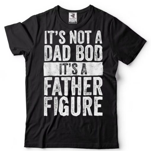 It’s Not A Dad Bod It’s A Father Figure Funny Vintage T Shirt sweater shirt