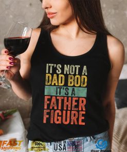 Its Not A Dad Bod Its A Father Figure Vintage Fathers T Shirt