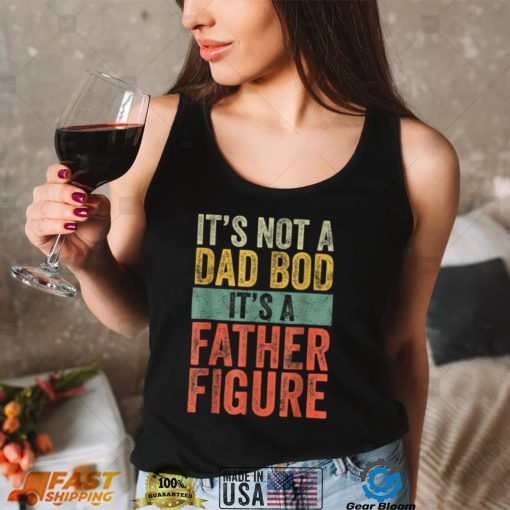 Its Not A Dad Bod Its A Father Figure Vintage Fathers T Shirt