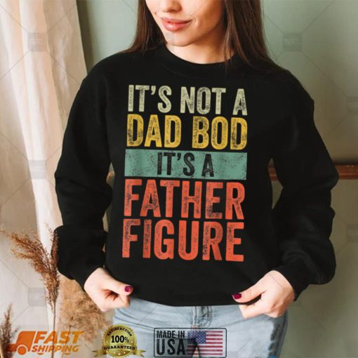 Its Not A Dad Bod Its A Father Figure Vintage Fathers T Shirt