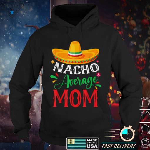 Nacho Average Mom Cinco De Mayo Mexican Matching Family T Shirt tee