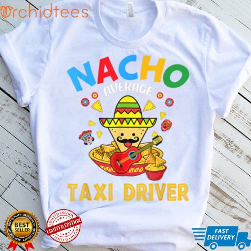 Nacho Average Taxi Driver Mexican Cinco De Mayo Fiesta T Shirt, sweater