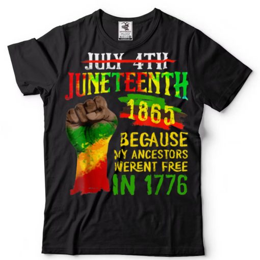 July 4th Juneteenth 1865 Because My Ancestors Shirt tee