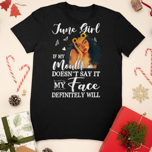 June Girl If My Mouth Doesn’t Say It My Face Definitely Will T Shirt sweater shirt
