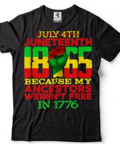 Juneteenth 1865 July 4th Because My Ancestors Weren’t Free T Shirt tee