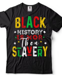 Juneteenth Black History Month, Black History Is More Than T Shirt tee