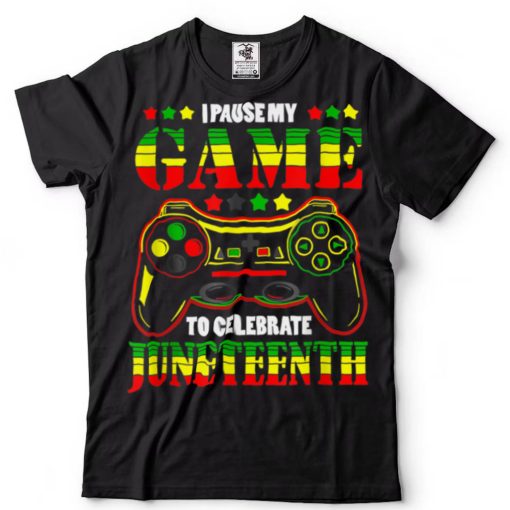 Juneteenth I Paused My Game To Celebrate Gamer T Shirt tee