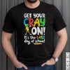 Last Day Of School Get Your Cray On Funny Teacher T Shirt, sweater