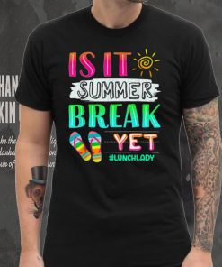 Lunch Lady Is It Summer Break Yet Last Day Of School Gift T Shirt tee