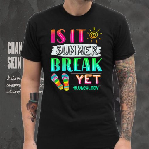 Lunch Lady Is It Summer Break Yet Last Day Of School Gift T Shirt tee