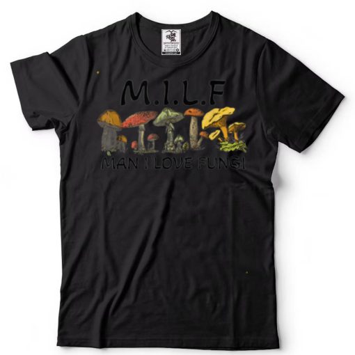 MILF Man I Love Fungi Funny Saying, Mushroom Fungus Lover T Shirt tee