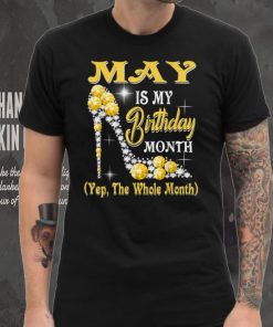 May Is My Birthday Month Yep The Whole Month shoes Gifts T Shirt tee