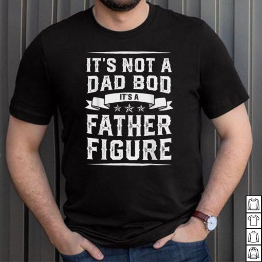 Mens Gift For Fathers   Its Not Dad Bod Its A Father Figure Funny T Shirt, sweater