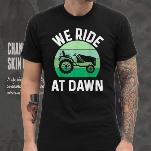 Mens We Ride At Dawn Lawnmower Shirt Lawn Mowing Dad Yard T Shirt tee