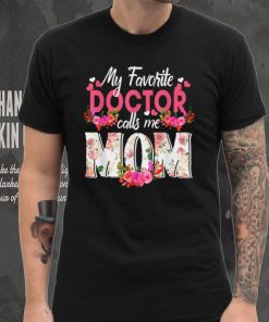 My Favorite Doctor Call Me Mom Happy Mother’s Day T Shirt tee