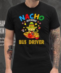 Nacho Average Bus Driver Transport Busman Cinco De Mayo T Shirt tee