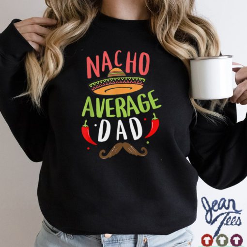 Nacho Average Dad Cinco De Mayo Father Fiesta Mexican Daddy T Shirt tee