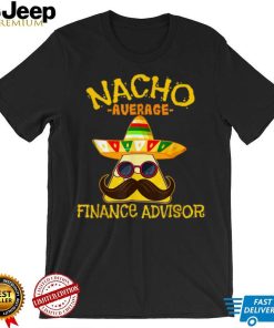 Nacho Average Finance Advisor Cinco De Mayo Fiesta T Shirt tee