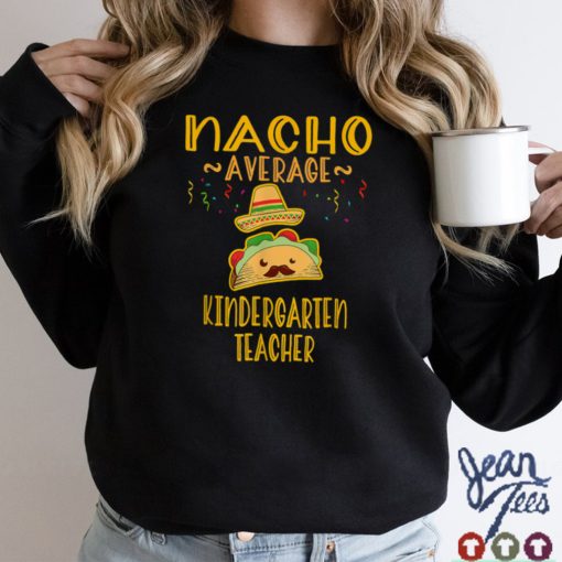 Nacho Average Kindergarten Teacher Tee Mexican Cinco De Mayo T Shirt tee