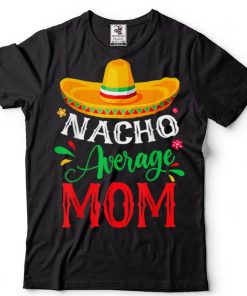 Nacho Average Mom Cinco De Mayo Mexican Matching Family T Shirt tee