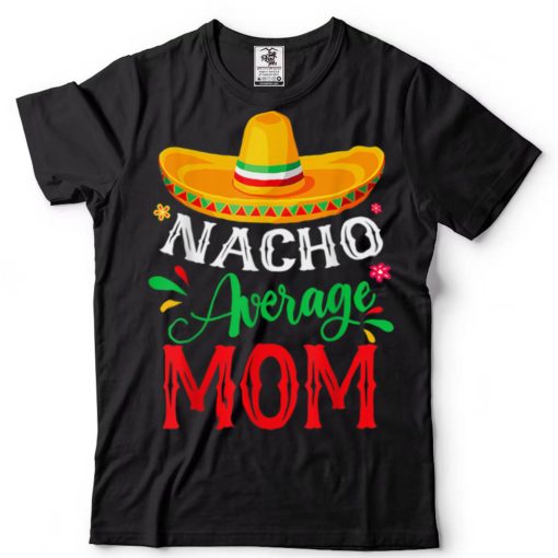 Nacho Average Mom Cinco De Mayo Mexican Matching Family T Shirt tee
