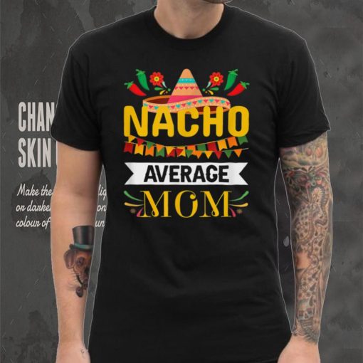 Nacho Average Mom Cinco De Mayo Mexican Traditional Dress T Shirt tee