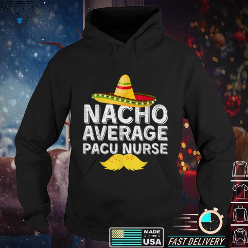 Nacho Average Pacu Nurse T Shirt tee