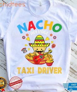 Nacho Average Taxi Driver Mexican Cinco De Mayo Fiesta T Shirt, sweater