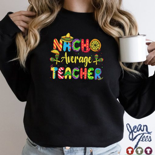 Nacho Average Teacher, Cinco De Mayo Mexican Fiesta Funny T Shirt tee