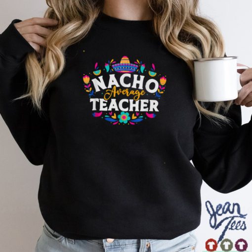 Nacho Average Teacher Cinco De Mayo Mexican Matching Family T Shirt tee