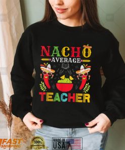 Nacho Average Teacher Cinco De Mayo for Teacher Men Women T Shirt