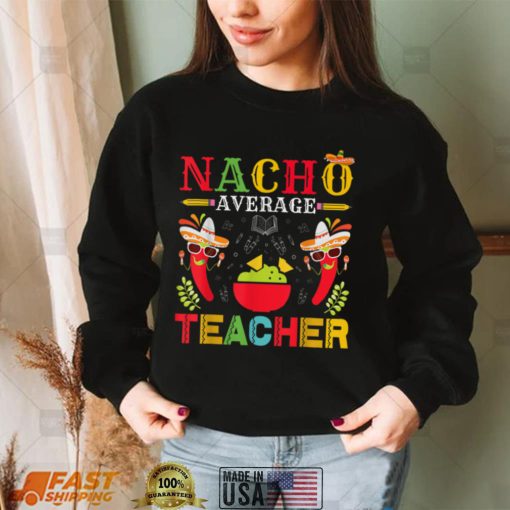 Nacho Average Teacher Cinco De Mayo for Teacher Men Women T Shirt