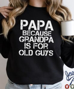 Papa Because Grandpa Is For Old Guys Funny Dad Tee T Shirt tee