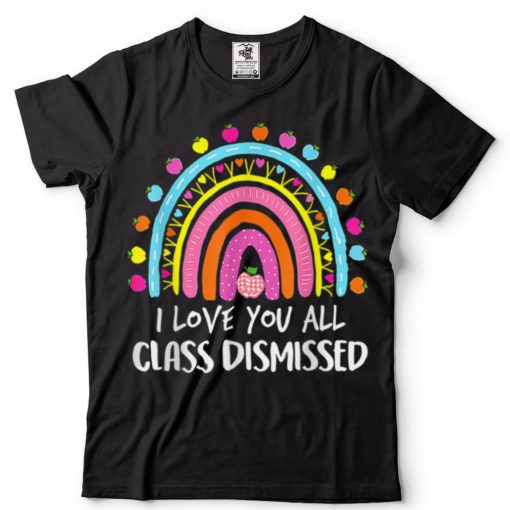 Rainbow I Love You All Class Dismissed Last Day Of School T Shirt (2) tee