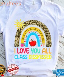 Rainbow I Love You All Class Dismissed Last Day Of School T Shirt, sweater