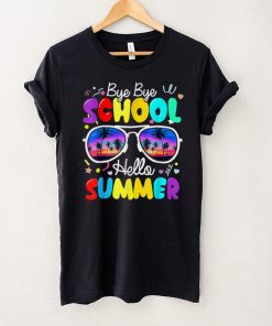 Sunglasses Bye Bye School Hello Summer Last Day Of School T Shirt tee