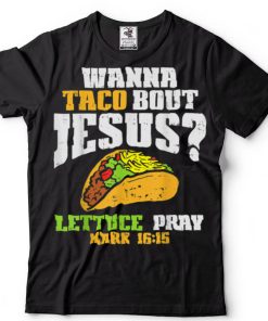 Taco Bout Jesus Lettuce Pray Cinco De Mayo Christian Bible T Shirt tee