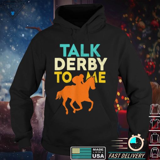 Talk Derby To Me Funny Horse Racing Derby Race Owner Lover T Shirt tee