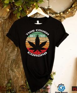 This Cough Ain’t From Corona We ed Joke Cannabis 420 Stoner T Shirt
