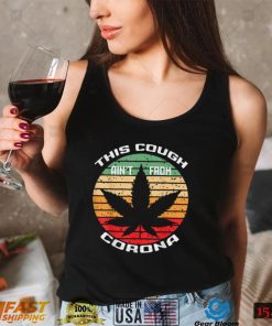 This Cough Ain't From Corona We ed Joke Cannabis 420 Stoner T Shirt