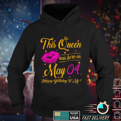 This Queen Was Born In May 04 Happy Birthday To Me Lips T Shirt tee