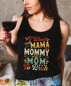 Womens Funny I Went From Mama To Mommy To Mom To Bruh Mother’s Day T Shirt